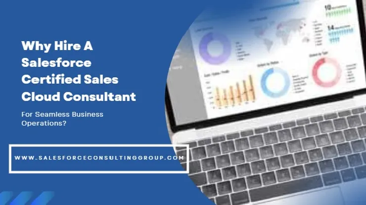 Why Hire A Salesforce Certified Sales Cloud Consultant For Seamless Business Operations?