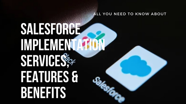 All You Need To Know About Salesforce Implementation Services, Features & Benefits